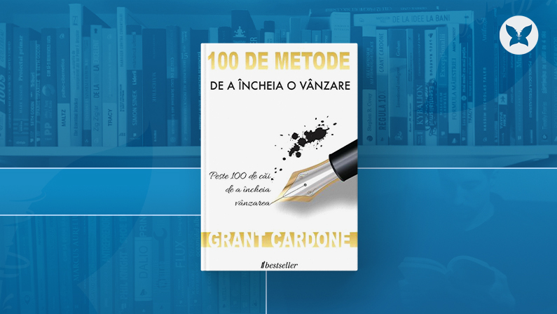 #98 100 de metode de a încheia o vânzare – Grant Cardone